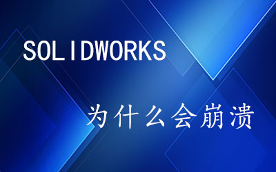 為什么SOLIDWORKS會(huì)崩潰？